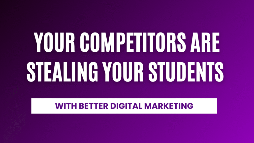 Your Competitors Are Stealing Your Students with Better Digital Marketing