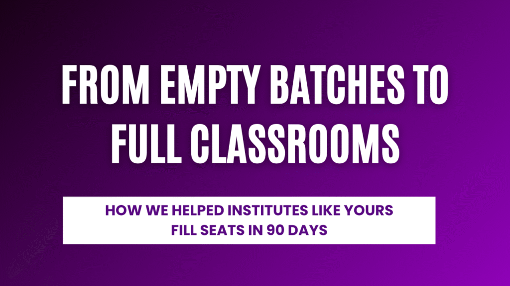 From Empty Batches to Full Classrooms: How We Helped Institutes Like Yours Fill Seats in 90 Days